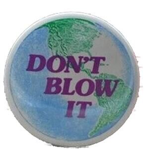 Don't Blow It Enviromental Anti-War Protest 1.75" PInback Button